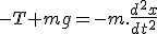 3$ -T + mg = -m. \frac{d^2 x}{dt^2}